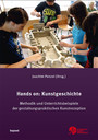 Hands on: Kunstgeschichte - Methodik und Unterrichtsbeispiele der gestaltungspraktischen Kunstrezeption