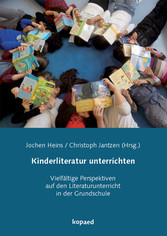 Kinderliteratur unterrichten - Vielfältige Perspektiven auf den Literaturunterricht in der Grundschule