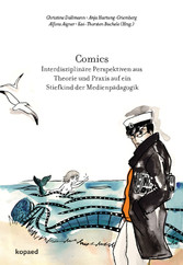 Comics - Interdisziplinäre Perspektiven aus Theorie und Praxis auf ein Stiefkind der Medienpädagogik