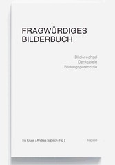 Fragwürdiges Bilderbuch - Blickwechsel - Denkspiele - Bildungspotenziale