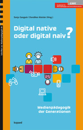 Digital native oder digital naiv? - Medienpädagogik der Generationen