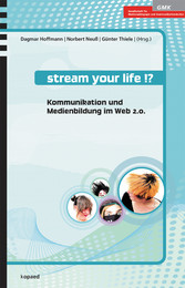 Stream your life!? - Kommunikation und Medienbildung im Web 2.0