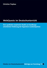 WebQuests im Deutschunterricht - Eine qualitativ-empirische Studie zur handlungsorientierten Förderung der Hypertext-Lesekompetenz