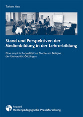 Stand und Perspektiven der Medienbildung in der Lehrerbildung - Eine empirisch-qualitative Studie am Beispiel der Universität Göttingen