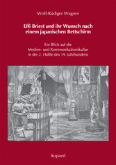 Effi Briest und ihr Wunsch nach einem japanischen Bettschirm - Ein Blick auf die Medien- und Kommunikationskultur in der 2. Hälfte des 19. Jahrhunderts