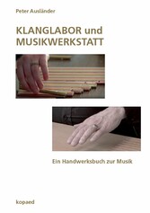 KLANGLABOR und MUSIKWERKSTATT - Ein Handwerksbuch zur Musik