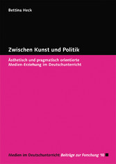 Zwischen Kunst und Politik - Ästhetisch und pragmatisch orientierte Medien-Erziehung im Deutschunterricht