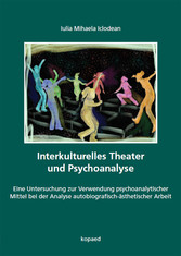 Interkulturelles Theater und Psychoanalyse - Eine Untersuchung zur Verwendung psychoanalytischer Mittel bei der Analyse autobiografisch-ästhetischer Arbeit